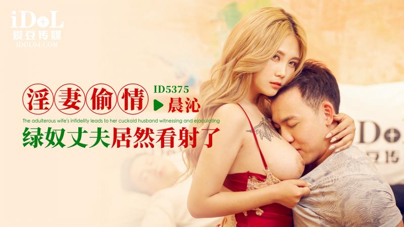 IDG5375 淫妻偷情，绿奴丈夫居然看射了 晨沁}