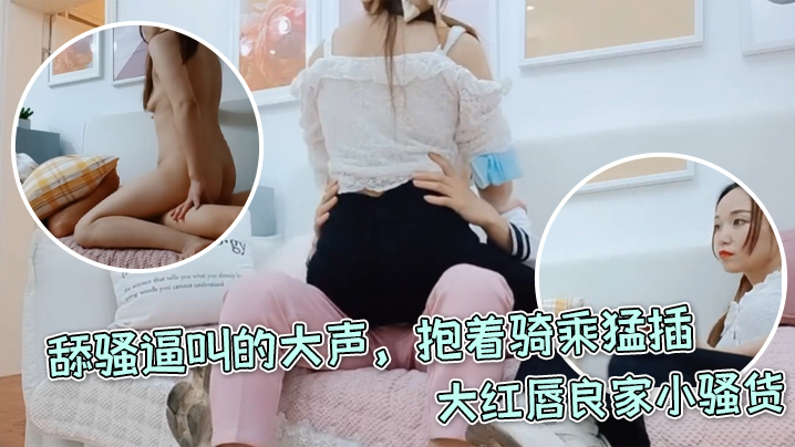 每日梦想家大红唇良家小骚货伸进内裤摸穴超级视角拍摄舔骚逼叫的大声抱着骑乘猛插}