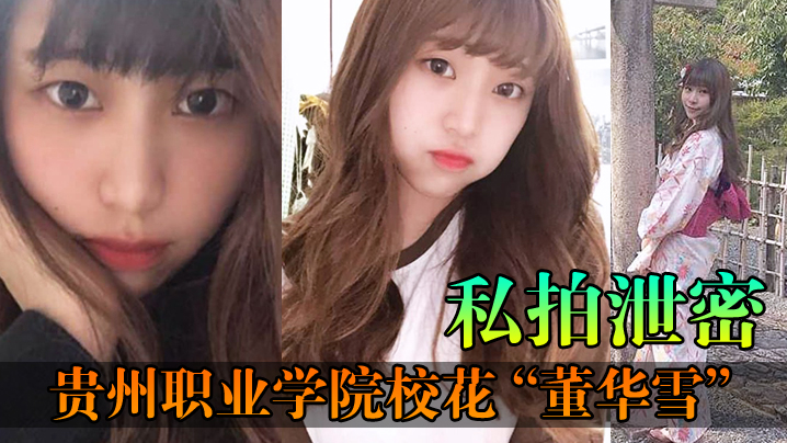 【私拍泄密】贵州职业学院校花“董华雪”连校草都不爱理却对大叔情有独钟}