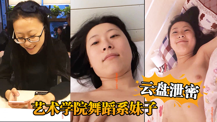 【云盘泄密】艺术学院舞蹈系妹子与四眼男友日常不健康生活自拍被盗流出}