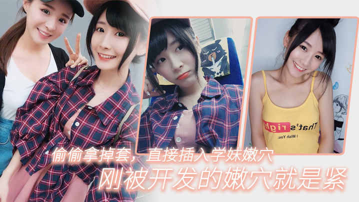偷偷拿掉套，直接插入学妹嫩穴，刚被开发的嫩穴就是紧}