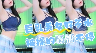 kbj-24072913巨乳美女好多水被操的騷話不停