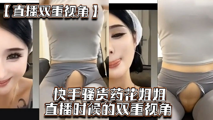 【直播双重视角】快手骚货药花姐姐  直播时候的双重视角  大家一起来感受榜一大哥的专属视角