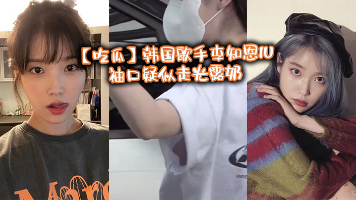 【吃瓜】韩国歌手李知恩IU袖口疑似走光露奶}