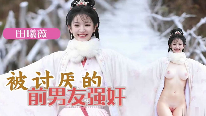 AI明星换脸 明星女友「田曦薇」被讨厌的前男友强奸