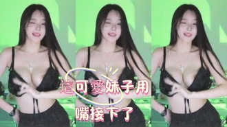 kbj-25010697這可愛妹子用嘴接下了}