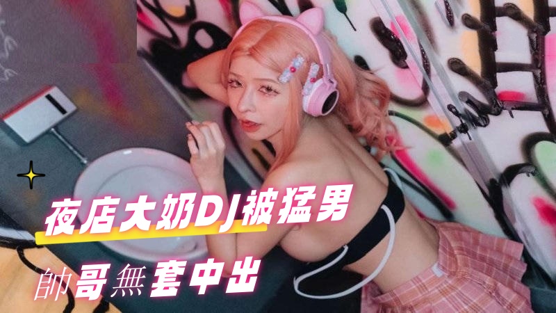 AN9041 夜店大奶DJ被猛男帥哥無套中出}