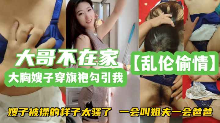 乱伦偷情嫂子穿旗袍勾引我嫂子被操的样子太骚了一会叫姐夫一会爸爸}