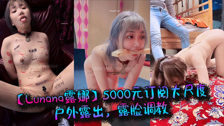 推特网红【Lunana露娜】5000元订阅大尺度户外露出，露脸调教