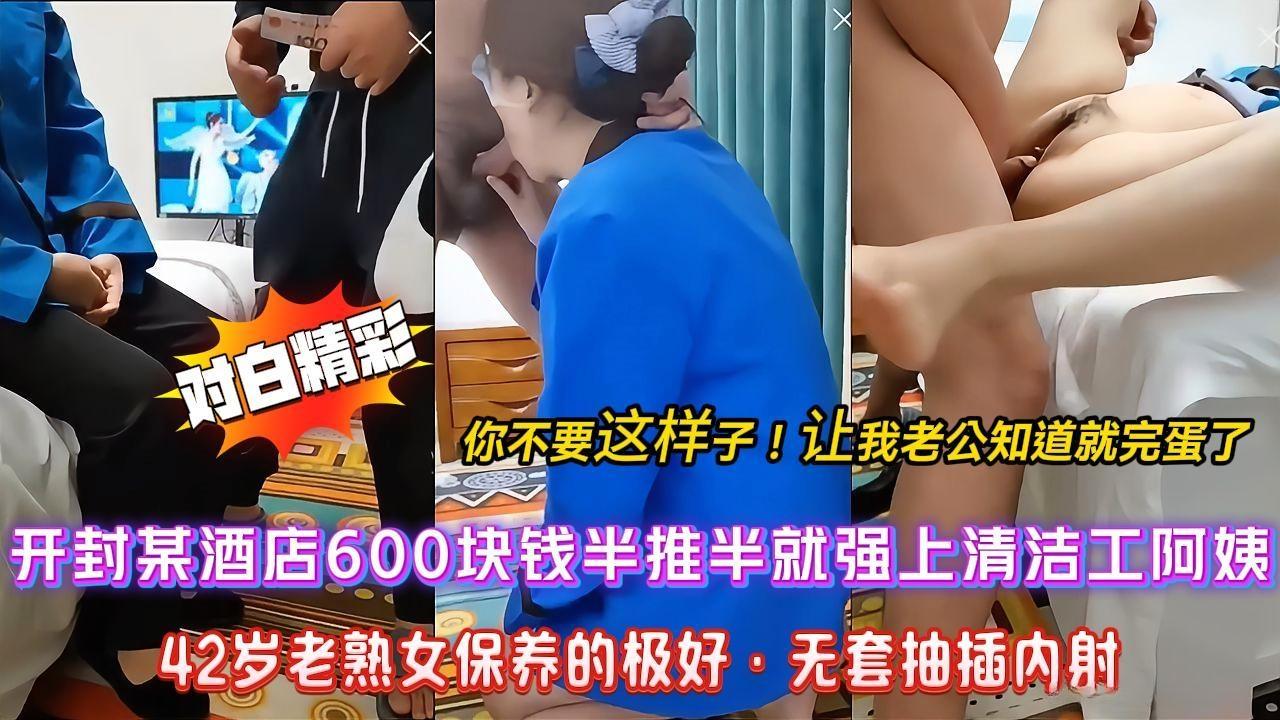 【强推酒店保洁】开封大哥酒店重金诱惑半推半就强上来收房打扫卫生的保洁阿姨，“不要这样！被我老公发现