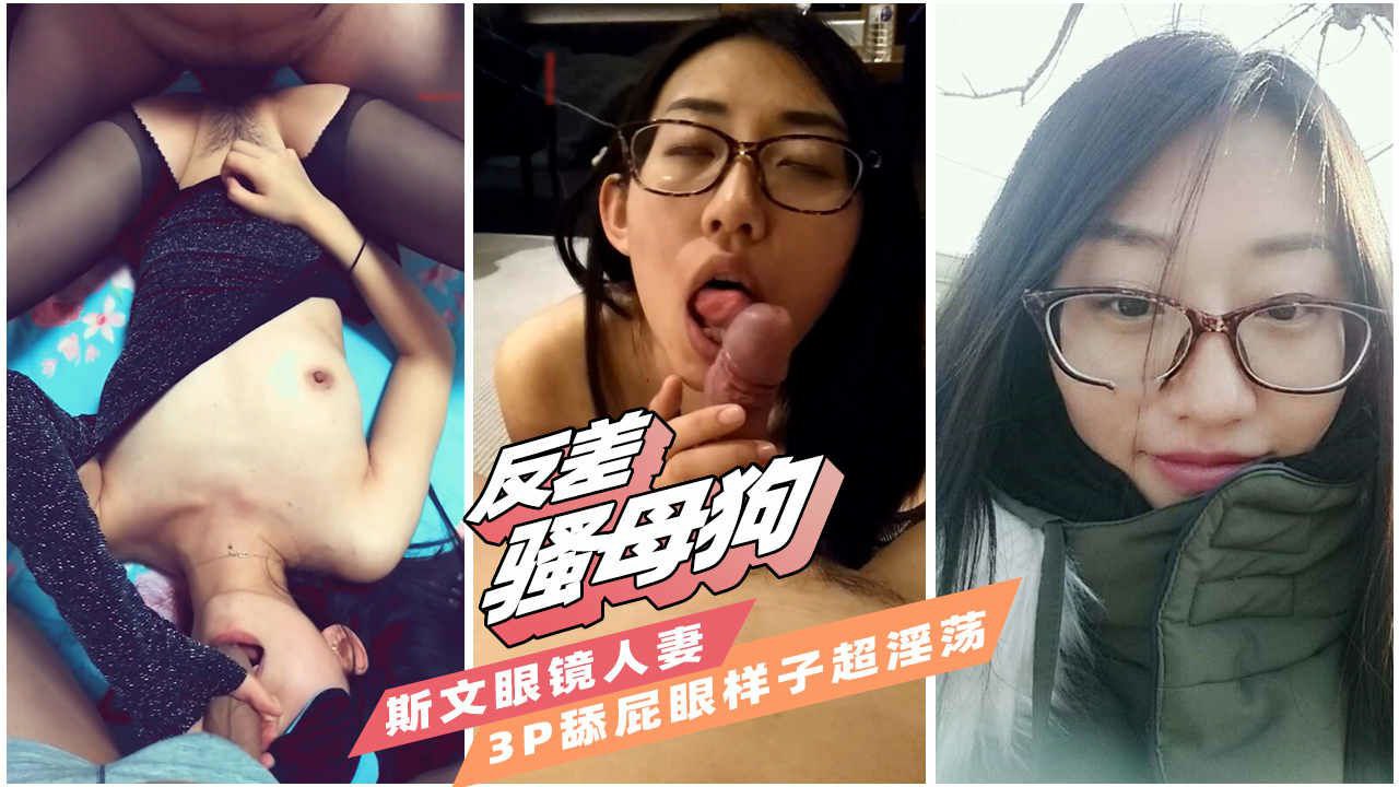 【反差母狗】吃屌超淫荡斯文眼镜人妻玩3p，为主人舔屁眼}