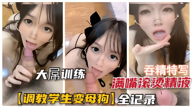 【学生母狗养成记】调教学生萌妹养成母狗全记录，满口滚烫浓精吞下去再内射！}