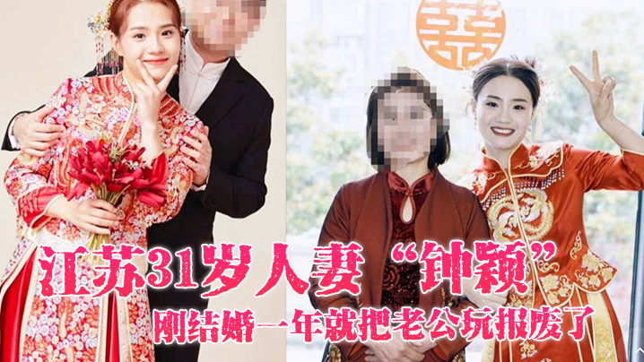 江苏31岁人妻“钟颖”刚结婚一年就把老公玩报废了，只好在外面偷情满足性欲