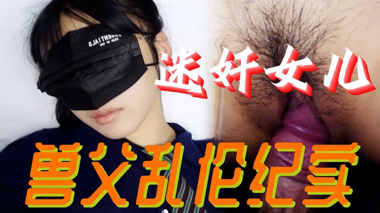 必看迷奸女儿兽父乱伦纪实