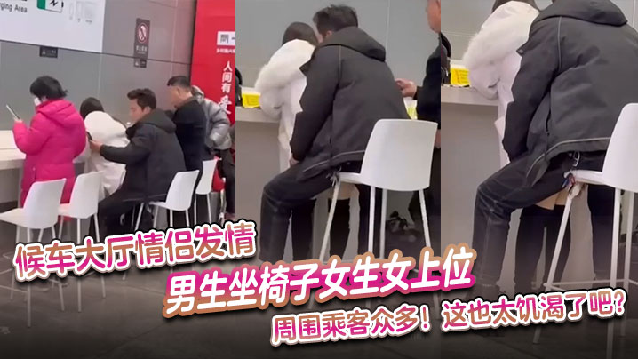 候车大厅情侣发情，男生坐椅子女生女上位 周围乘客众多，这也太饥渴了吧}