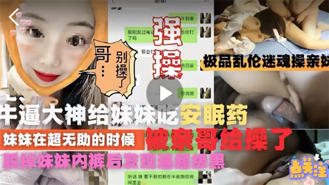 乱伦封神迷奸亲妹妹操到高潮往妹妹牛奶里下安眠药迷奸妹妹}