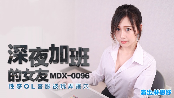 MDX0096 深夜加班的女友 性感ol客服被玩弄骚穴 林思妤}