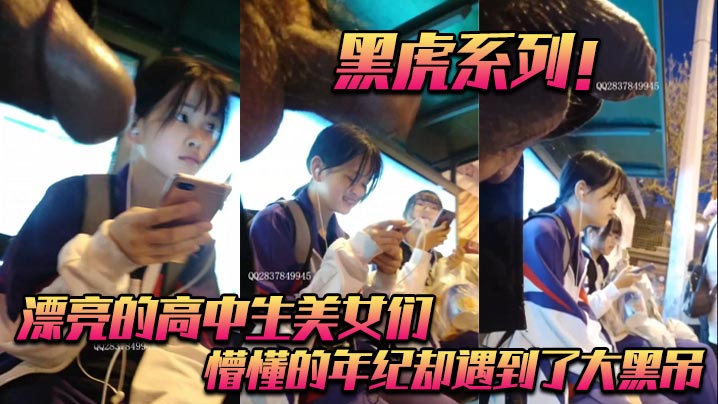 黑虎系列！_漂亮的高中生美女们_懵懂的年纪却遇到了大黑吊}