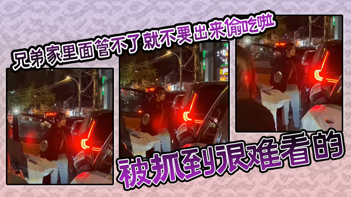 【吃瓜】兄弟家里面管不了就不要出来偷吃啦，被抓到很难看的}