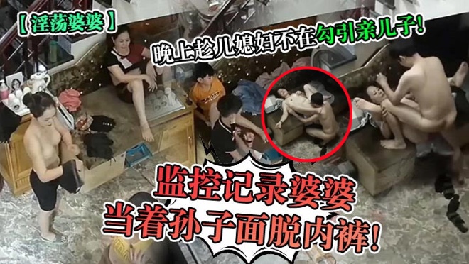 监控记录婆婆当着孙子面脱内裤!晚上趁儿媳妇不在勾引亲儿子}