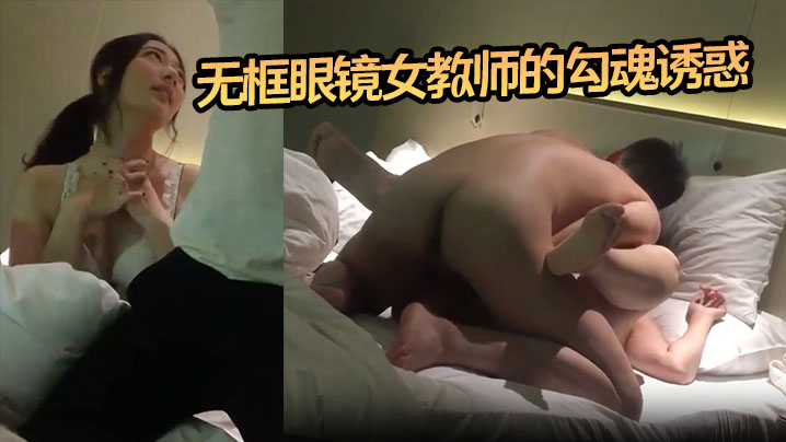 【小郎君】无框眼镜女教师的勾魂诱惑 床上外语学得太上头}