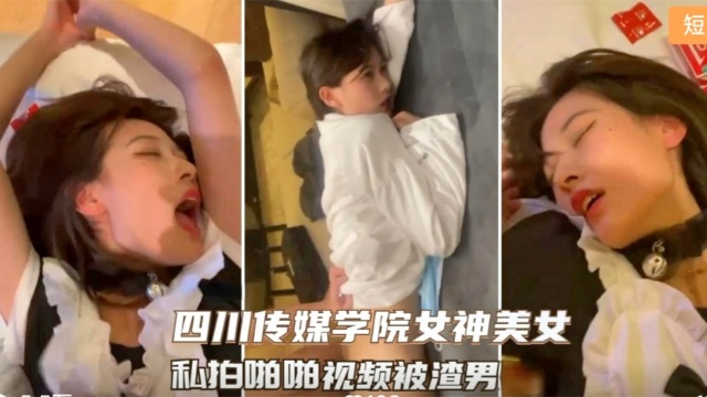 四川传媒学院高颜值女神不雅视频母狗形态简直无敌}