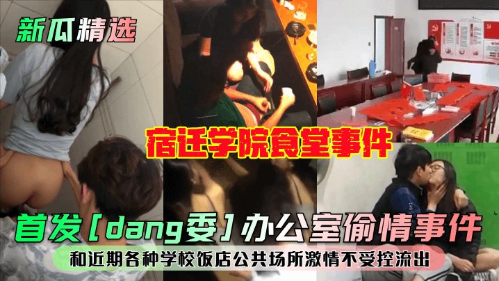 【新瓜精选】宿迁学院食堂事件！和近期各种学校饭店公共场所激情不受控流出！}