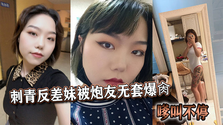 刺青反差妹被炮友无套爆肏，嗲叫不停}