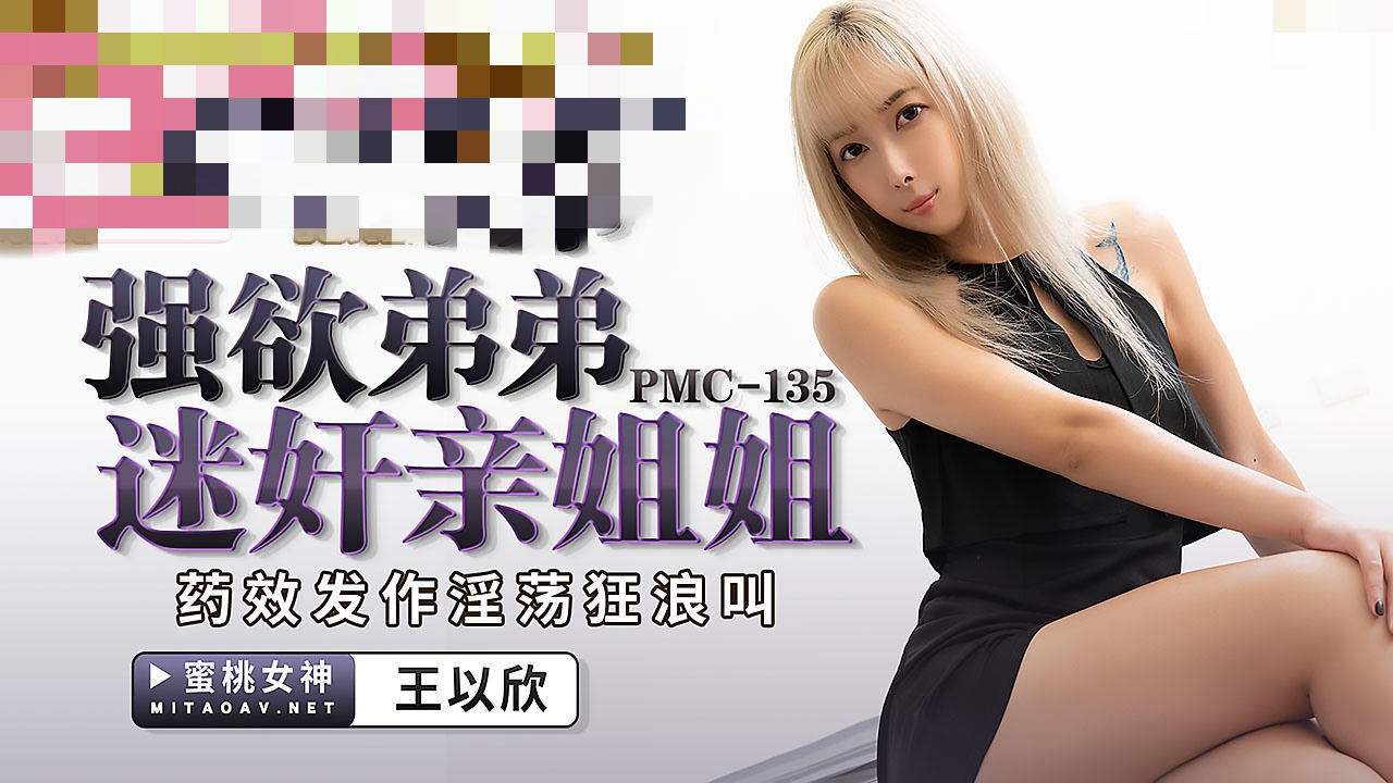 PMC135 强欲弟弟迷奸亲姐姐 王以欣}