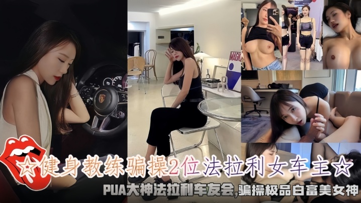 健身教练骗操2位法拉利女车主骗操极品白富美女神}