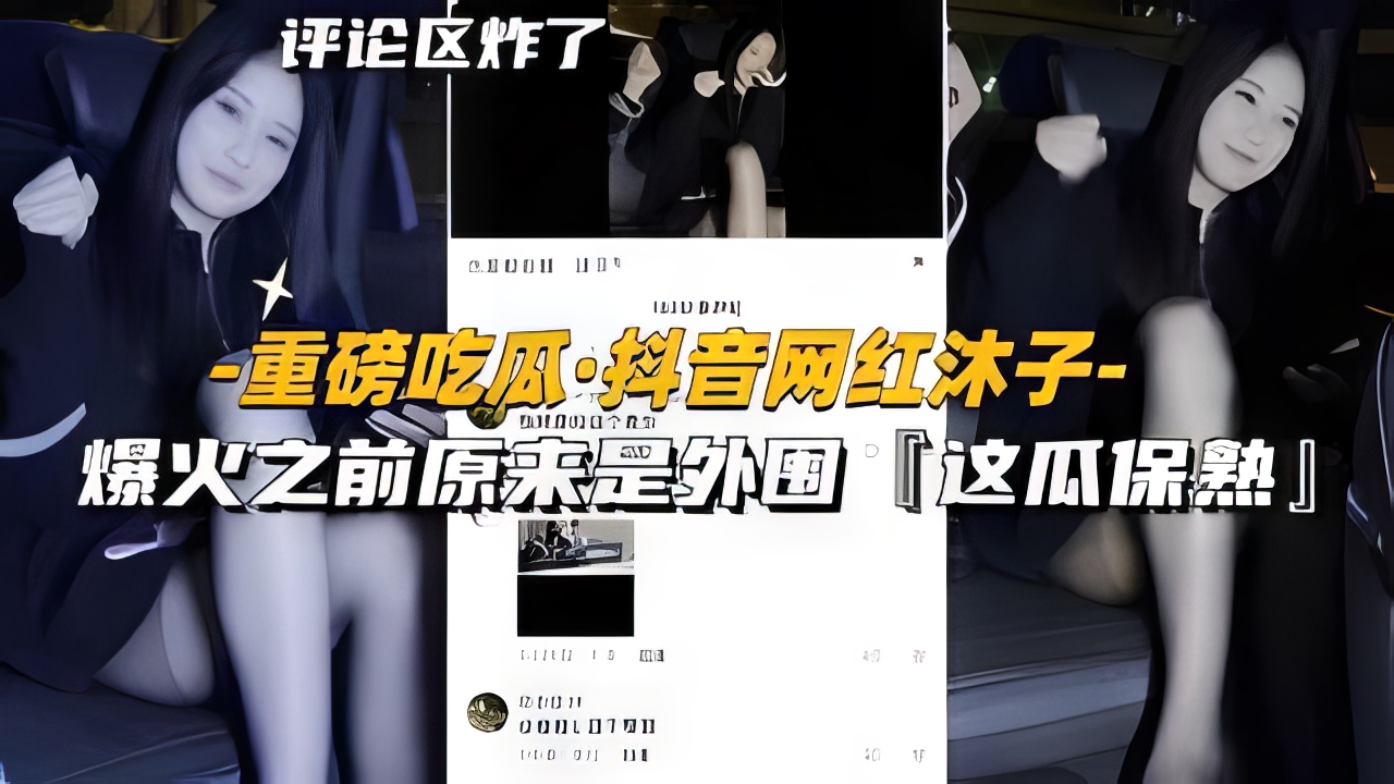 【黑料】【重磅吃瓜-抖音网红沐子】爆火之前原来是外围}