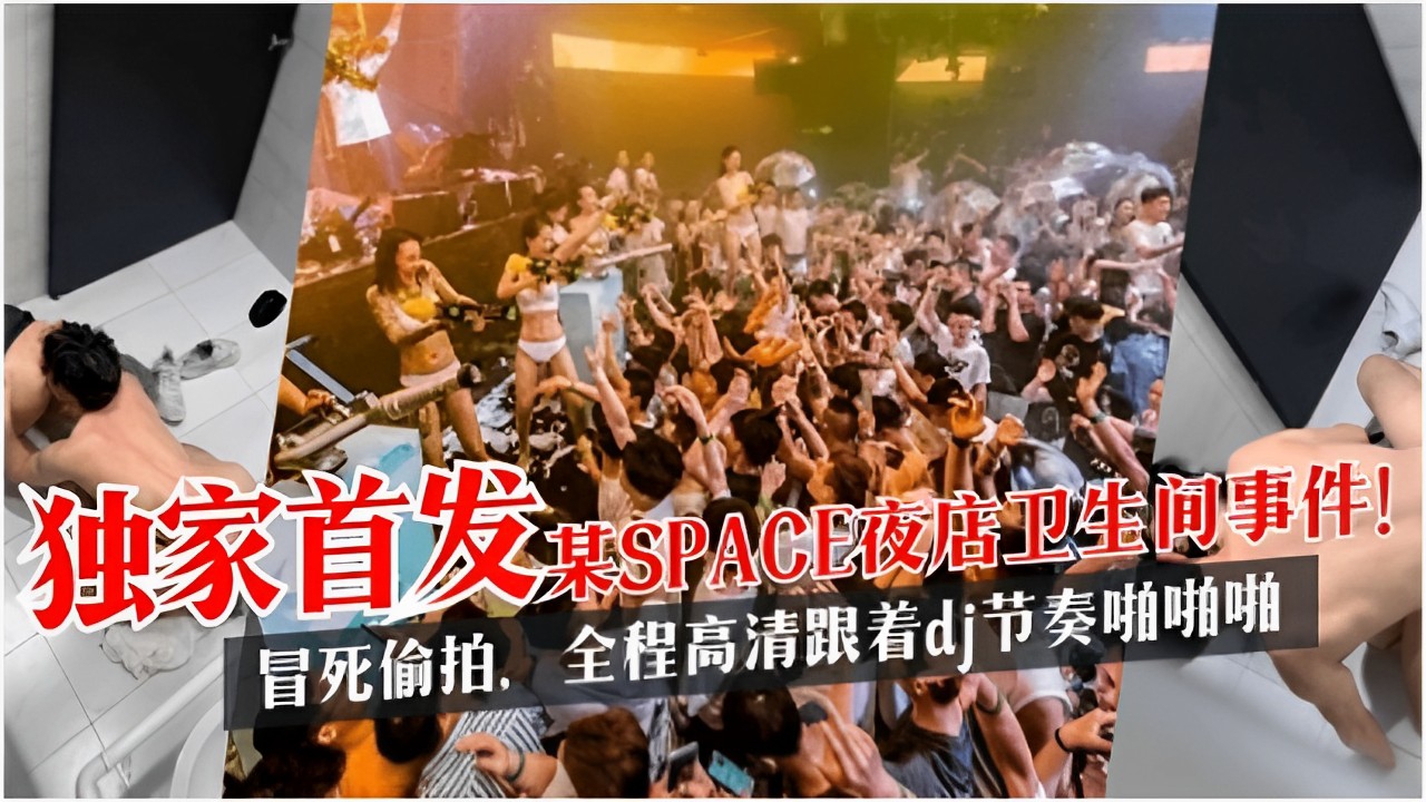 独家首发某SPACE夜店卫生间事件！冒死偷拍，全程高清跟着dj节奏啪啪啪}