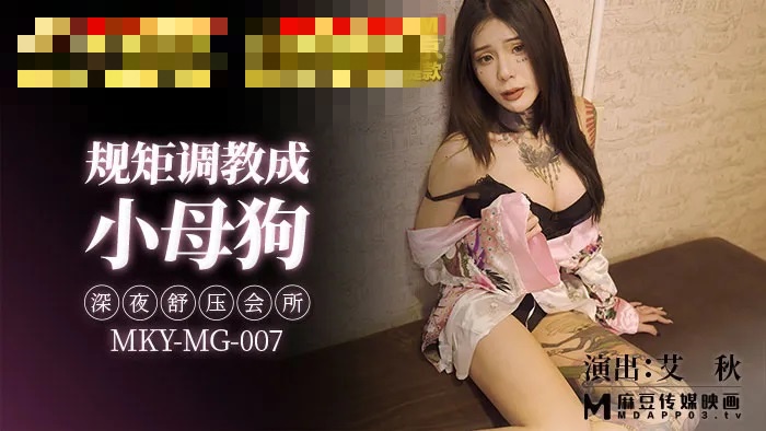 MKYMG007 规矩调教成小母狗 深夜舒压会所 艾秋