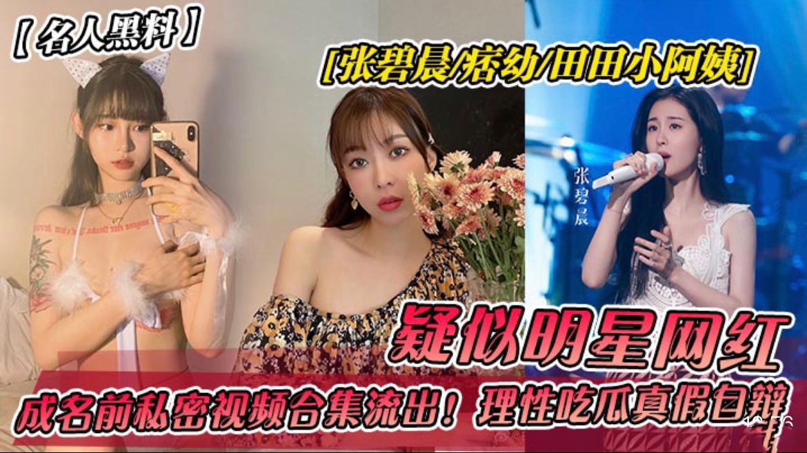 【名人黑料】张碧晨痞幼田田小阿姨！成名前私密视频流出
