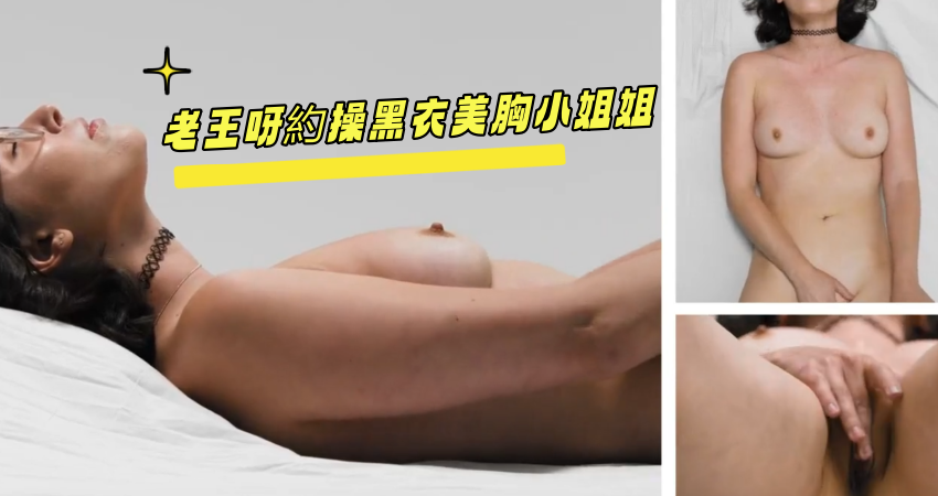 老王呀約操黑衣美胸小姐姐