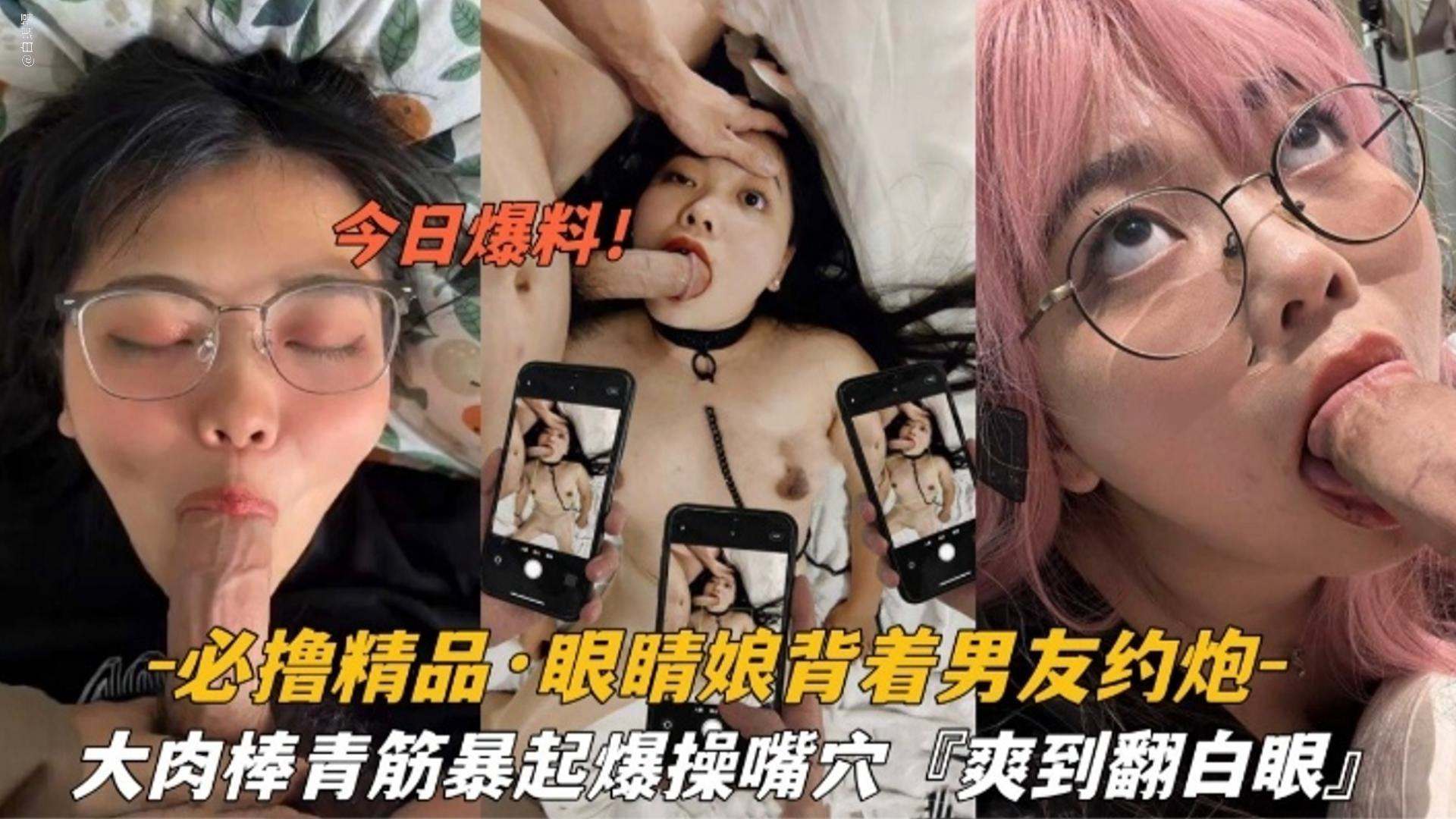 【必撸精品】眼镜娘背着男友约炮，大肉棒暴起操嘴操穴；爽到翻白眼封面图