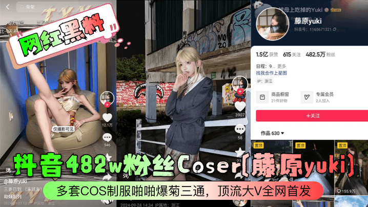 【网红黑料】抖音482w粉丝Coser藤原yuki多套COS制服啪啪爆菊三通顶流大V全网首发_