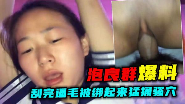 【泡良群爆料】劲爆！小骚货刮完逼毛被绑起来猛捅骚穴封面图