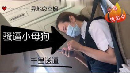 【真实空姐】淫骚空姐女友在飞机上忍不住开始发骚